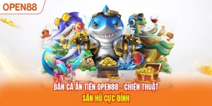 Bắn Cá Ăn Tiền OPEN88 - Chiến Thuật Săn Thưởng Cực Đỉnh