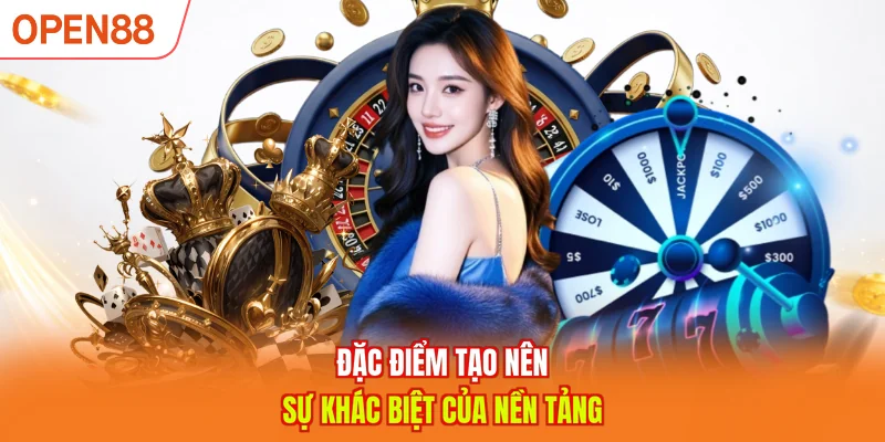 Những điểm riêng nổi bật của nền tảng