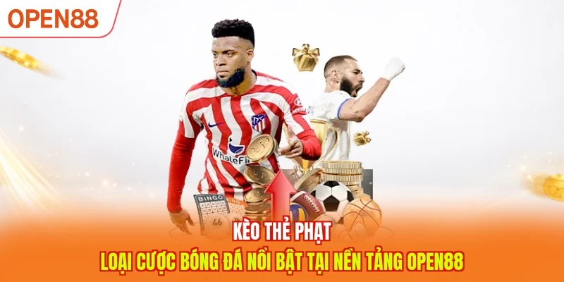 Kèo Thẻ Phạt - Loại Cược Bóng Đá Nổi Bật Tại Nền Tảng OPEN88