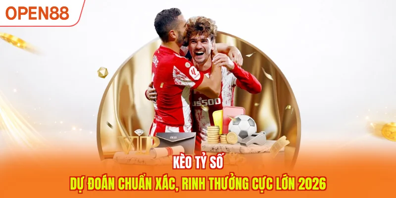 Kèo Tỷ Số - Dự Đoán Chuẩn Xác, Rinh Thưởng Cực Lớn 2026