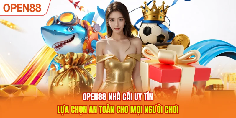 OPEN88 nhà cái uy tín - Lựa chọn an toàn cho mọi người chơi