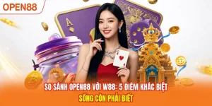 So Sánh OPEN88 Với W88: 5 Điểm Khác Biệt Sống Còn Phải Biết