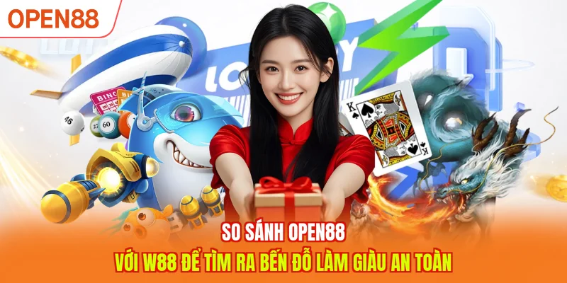 So s&aacute;nh OPEN88 với W88 để t&igrave;m ra bến đỗ l&agrave;m gi&agrave;u an to&agrave;n
