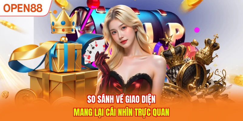 So s&aacute;nh về giao diện mang lại c&aacute;i nh&igrave;n trực quan