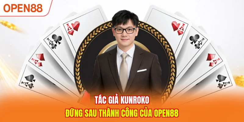 Tác giả Kunroko đứng sau thành công của OPEN88
