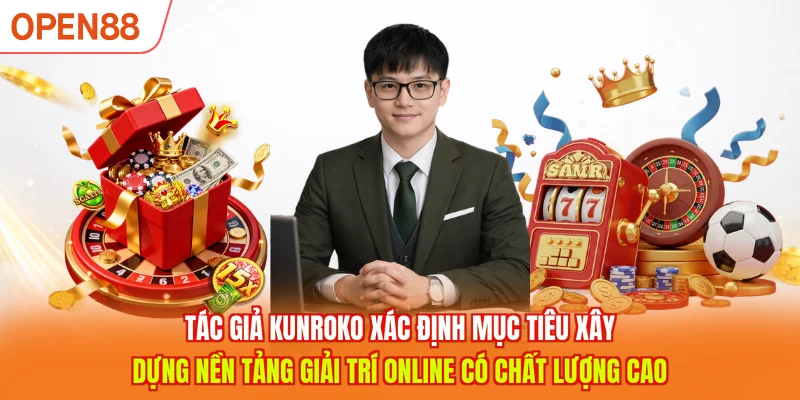 Tác giả Kunroko xác định mục tiêu xây dựng nền tảng giải trí online có chất lượng cao