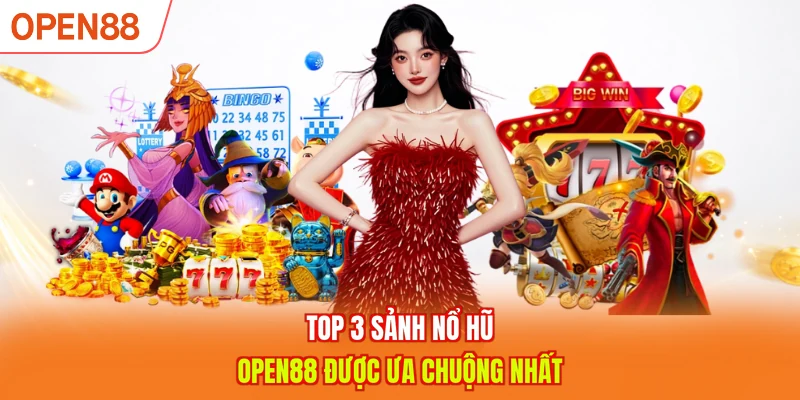Top 3 sảnh nổ hũ OPEN88 được ưa chuộng nhất