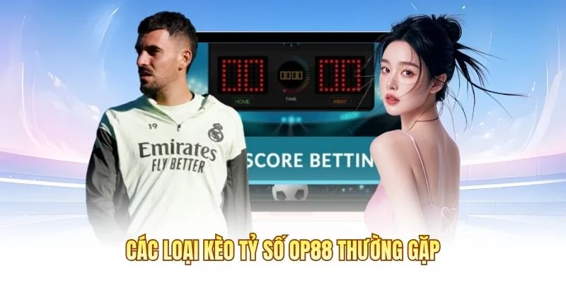 Các loại kèo tỷ số OP88 thường gặp