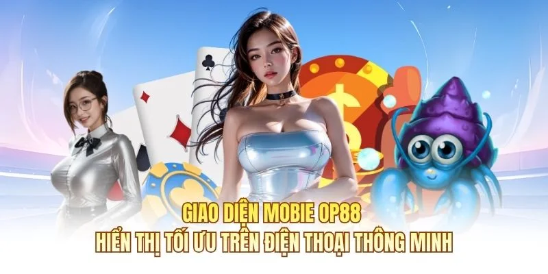 Giao diện Mobie OP88 hiển thị tối ưu tr&ecirc;n điện thoại th&ocirc;ng minh
