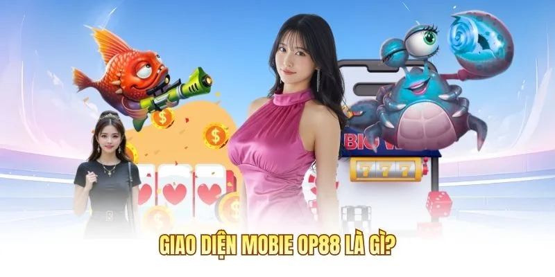 Giao diện Mobie OP88 l&agrave; g&igrave;?