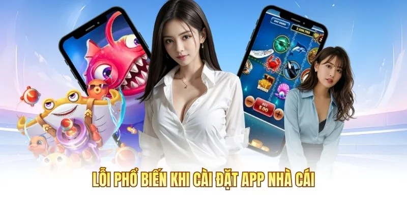 Lỗi phổ biến khi cài đặt app nhà cái