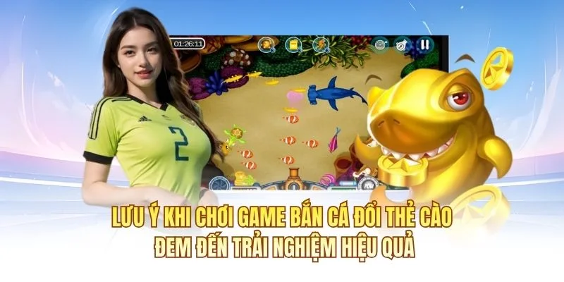 Lưu &yacute; khi chơi game bắn c&aacute; đổi thẻ c&agrave;o đem đến trải nghiệm hiệu quả