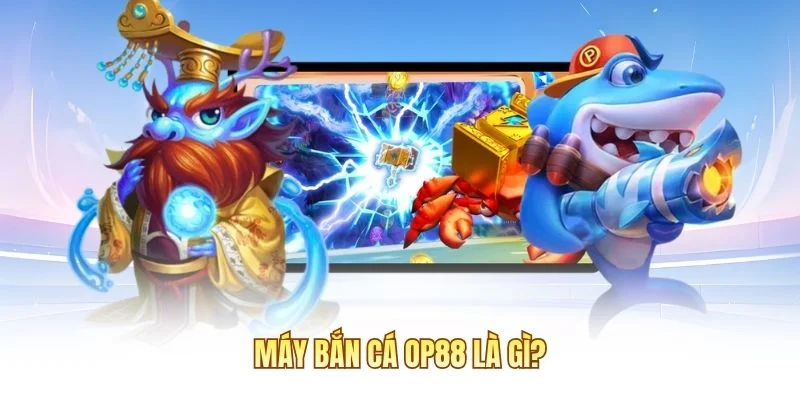 Máy bắn cá OP88 là gì?