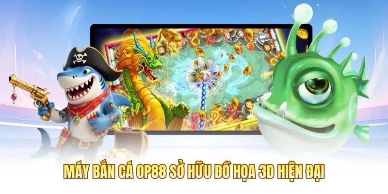 Máy bắn cá OP88 sở hữu đồ họa 3D hiện đại