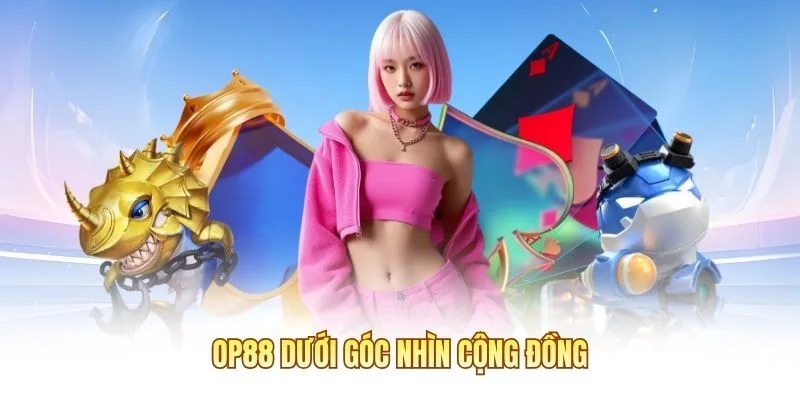 OP88 dưới góc nhìn cộng đồng