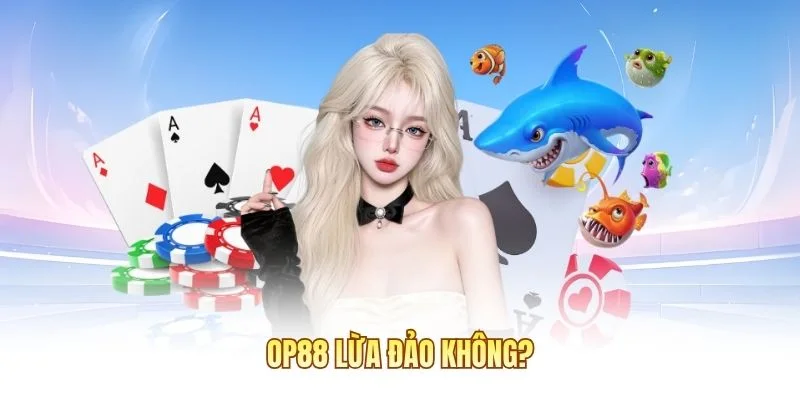 OP88 lừa đảo kh&ocirc;ng?