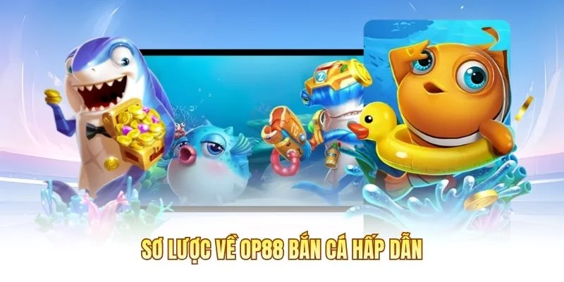 Sơ lược về OP88 Bắn Cá hấp dẫn