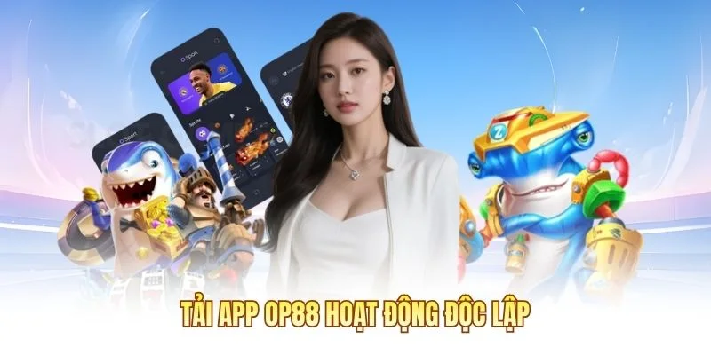 Tải app OP88 hoạt động độc lập