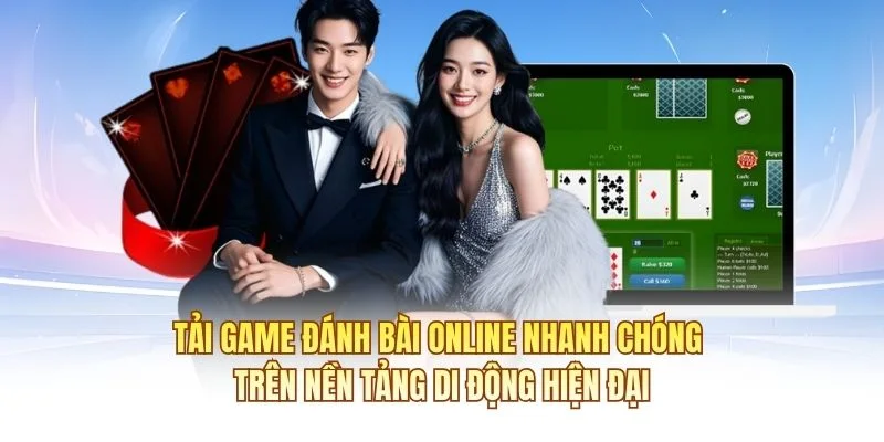 Tải game đánh bài online nhanh chóng trên nền tảng di động hiện đại