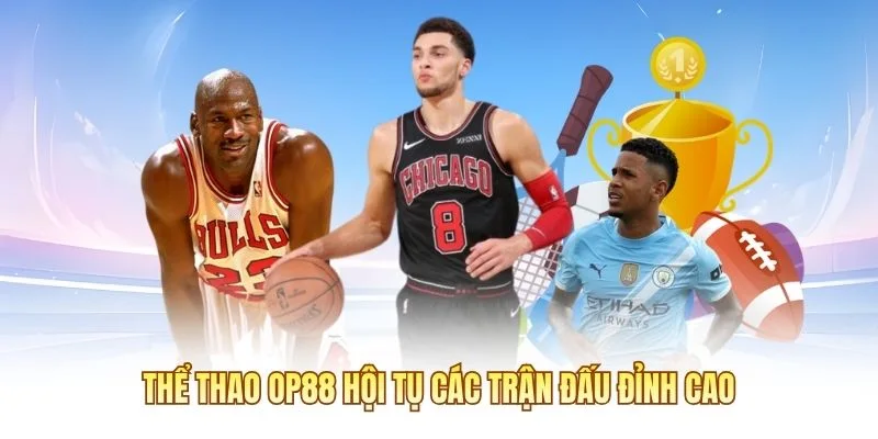 Thể thao OP88 hội tụ các trận đấu đỉnh cao