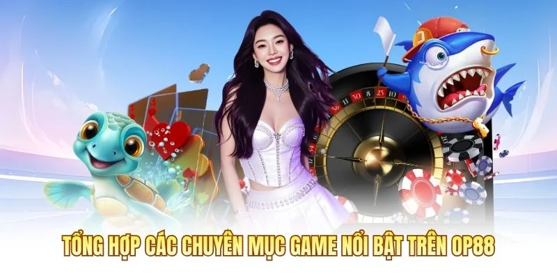 Tổng hợp các chuyên mục game nổi bật trên OP88